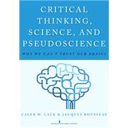 Critical Thinking, Science, and Pseudoscience: Why We Can't Trust Our Brains 9780826194190
