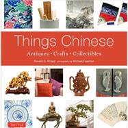 Things Chinese: Antiques, Crafts, Collectibles 9780804844192