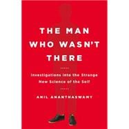 The Man Who Wasn't There: Investigations into the Strange New Science of the Self 9780525954194