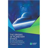 The Origins of Planetary Ethics in the Philosophy of Russian Cosmism 9781543494198