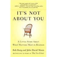 It's Not about You : A Little Story about What Matters Most in Business