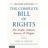The Complete Bill of Rights The Drafts, Debates, Sources, and Origins 9780199324200