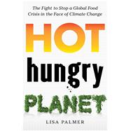 Hot, Hungry Planet The Fight to Stop a Global Food Crisis in the Face of Climate Change 9781250084200