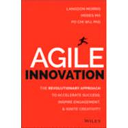 Agile Innovation: The Revolutionary Approach to Accelerate Success, Inspire Engagement, and Ignite Creativity 9781118954201