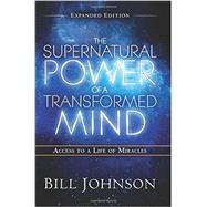 The Supernatural Power of a Transformed Mind: Access to a Life of Miracles 9780768404203