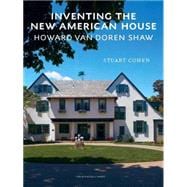 Inventing the New American House: Howard Van Doren Shaw, Architect 9781580934206