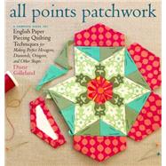 All Points Patchwork: English Paper Piecing Beyond the Hexagon for Quilts & Small Projects 9781612124209