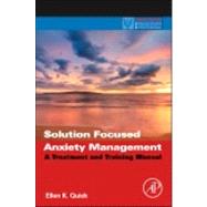 Solution Focused Anxiety Management: A Treatment and Training Manual 9780123944214