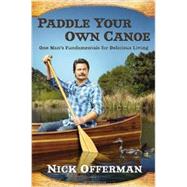 Paddle Your Own Canoe: One Man's Fundamentals for Delicious Living 9780525954217