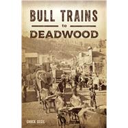 Bull Trains to Deadwood 9781467144223
