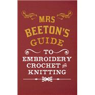 Mrs Beeton's Guide to Embroidery, Crochet and Knitting 9781445644226