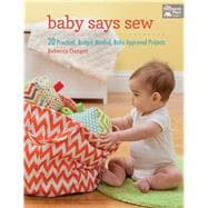 Baby Says Sew: 20 Practical, Budget-Minded, Baby-Approved Projects 9781604684230