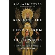 Rescuing the Gospel from the Cowboys: A Native American Expression of the Jesus Way 9780830844234
