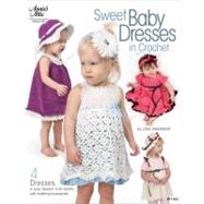 Sweet Baby Dresses in Crochet : 4 Dresses in Sizes Newborn to 24 Months, with Matching Accessories 9781596354234