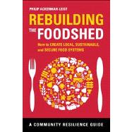 Rebuilding the Foodshed : How to Create Local, Sustainable, and Secure Food Systems 9781603584234
