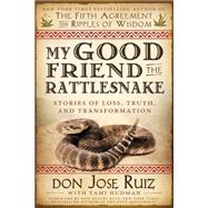 My Good Friend the Rattlesnake: Stories of Loss, Truth, and Transformation 9781462114238