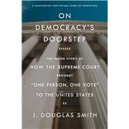 On Democracy's Doorstep: The Inside Story of How the Supreme Court Brought One Person, One Vote to the United States 9780809074242