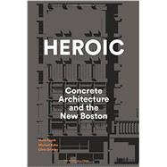 Heroic: Concrete Architecture and the New Boston 9781580934244