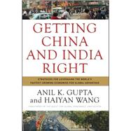 Getting China and India Right : Strategies for Leveraging the World's Fastest-Growing Economies for Global Advantage 9780470284247