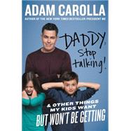 Daddy, Stop Talking!: And Other Things My Kids Want but Won't Be Getting 9780062394248