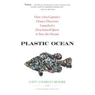 Plastic Ocean : How a Sea Captain's Chance Discovery Launched a Determined Quest to Save the Oceans 9781583334249