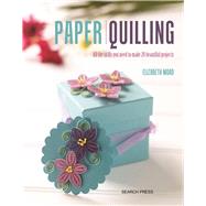 Paper Quilling All the skills you need to make 20 beautiful projects 9781782214250