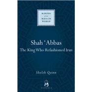 Shah Abbas The King who Refashioned Iran 9781851684250