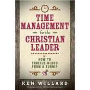 Time Management for the Christian Leader: Or How to Squeeze Blood from a Turnip 9781630884253