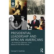 Presidential Leadership and African Americans: An American Dilemma from Slavery to the White House 9781138814257
