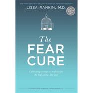 The Fear Cure: Cultivating Courage As Medicine for the Body, Mind, and Soul 9781401944261