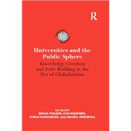 Universities and the Public Sphere: Knowledge Creation and State Building in the Era of Globalization 9780415824262