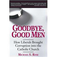 Goodbye, Good Men: How Liberals Brought Corruption into the Catholic Church 9781621574262