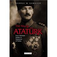 The Young Atatürk: From Ottoman Soldier to Statesman of Turkey 9781784534264