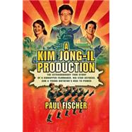 A Kim Jong-Il Production The Extraordinary True Story of a Kidnapped Filmmaker, His Star Actress, and a Young Dictator's Rise to Power 9781250054265
