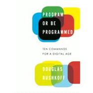 Program or Be Programmed Ten Commands for a Digital Age 9781593764265
