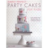 Simply Perfect Party Cakes for Kids: Easy Step-by-step Novelty Cakes for Children's Parties 9781446304266
