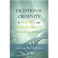 Exceptional Creativity in Science and Technology: Individuals, Institutions, and Innovations 9781599474267