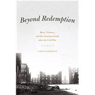 Beyond Redemption : Race, Violence, and the American South after the Civil War 9780226024271