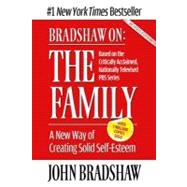Bradshaw on : The Family: A New Way of Creating Solid-Self Esteem 9781558744271