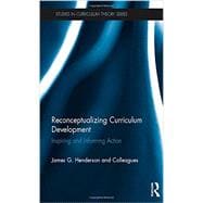 Reconceptualizing Curriculum Development: Inspiring and Informing Action 9780415704274