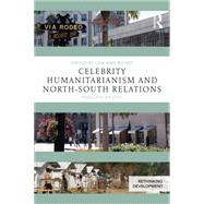 Celebrity Humanitarianism and North-South Relations: Politics, place and power 9781138854284
