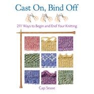 Cast On, Bind Off: 211 Ways to Begin and End Your Knitting 9781604684292