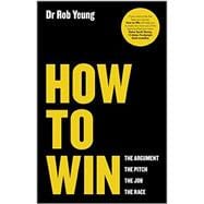How to Win The Argument, the Pitch, the Job, the Race 9780857084293