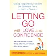 Letting Go with Love and Confidence : Raising Responsible, Resilient, Self-Sufficient Teens in the 21st Century 9781583334294