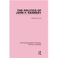 The Politics of John F. Kennedy (Routledge Library Editions: Political Science Volume 1) 9781138874299