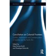 Conciliation on Colonial Frontiers: Conflict, Performance, and Commemoration in Australia and the Pacific Rim 9780415744300