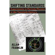 Shifting Standards: Experiments in Particle Physics in the Twentieth Century 9780822944300