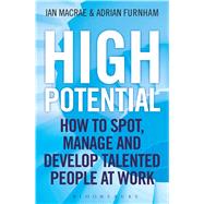 High Potential How to Spot, Manage and Develop Talented People at Work 9781472904300