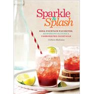 Sparkle & Splash Soda Fountain Favorites, Homemade Elixirs & Carbonated Cocktails 9781454914303