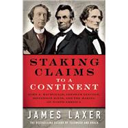 Staking Claims to a Continent John A. Macdonald, Abraham Lincoln, Jefferson Davis, and the Making of North America 9781770894303